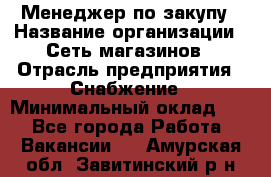 Менеджер по закупу › Название организации ­ Сеть магазинов › Отрасль предприятия ­ Снабжение › Минимальный оклад ­ 1 - Все города Работа » Вакансии   . Амурская обл.,Завитинский р-н